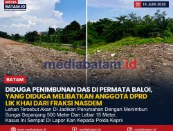 Dugaan Penimbunan DAS Baloi Untuk Bangun Perumahan Jadi Sorotan Status Penanganan Laporan Di Polda Kepri Dipertanyakan