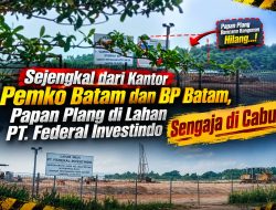 Sejengkal Dari BP Batam Dan Kantor Pemko Batam Papan Plang di lahan PT Federal Investindo Sengaja di cabut