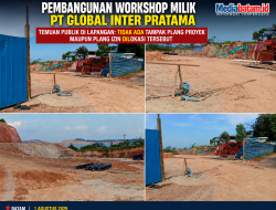 Pembangunan Workshop Milik. PT Global Inter Pratama Disorot, Diduga Tak Pasang Plang Proyek Dan Informasi Perizinan