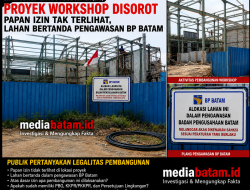 PROYEK WORKSHOP DI LTC BATAM CENTER DISOROT, PAPAN IZIN TAK TERLIHAT—LAHAN MASIH DALAM PENGAWASAN BP BATAM?