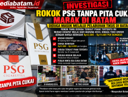 DIDUGA MASUK LEWAT PELABUHAN TIKUS, ROKOK PSG TANPA PITA CUKAI MENJAMUR DI BATAM — BEA CUKAI DITANTANG BONGKAR JARINGANNYA